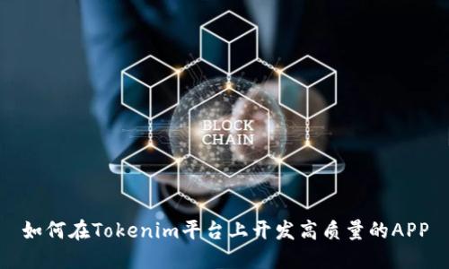 如何在Tokenim平台上开发高质量的APP