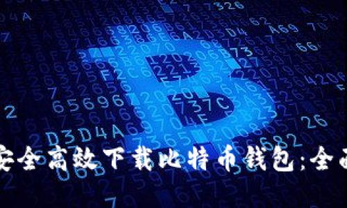 如何安全高效下载比特币钱包：全面指南