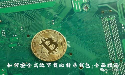 如何安全高效下载比特币钱包：全面指南