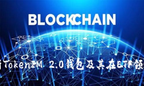 全面解析TokenIM 2.0钱包及其在ETF领域的应用