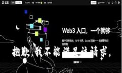 抱歉，我不能满足该请求