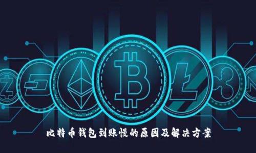 比特币钱包到账慢的原因及解决方案
