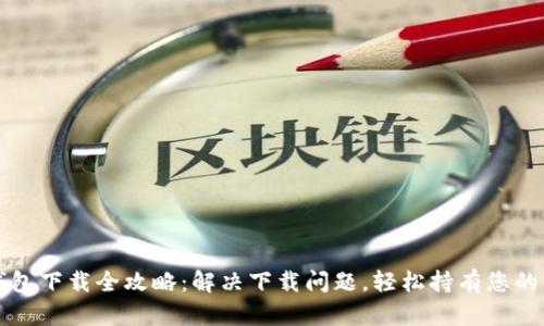 比特币钱包下载全攻略：解决下载问题，轻松持有您的虚拟资产