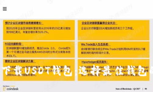 2023年如何下载USDT钱包：选择最佳钱包的方法与指南