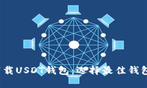 2023年如何下载USDT钱包：选择最佳钱包的方法与指南