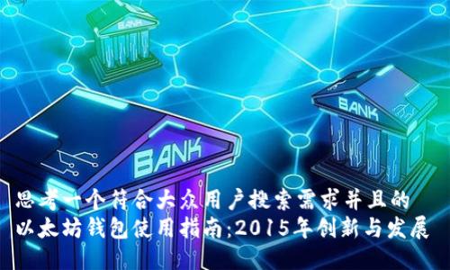 思考一个符合大众用户搜索需求并且的  
以太坊钱包使用指南：2015年创新与发展