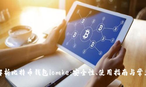 全面解析比特币钱包iomke：安全性、使用指南与常见问题
