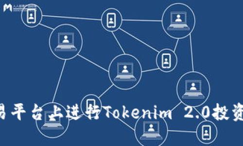 如何在交易平台上进行Tokenim 2.0投资：全面指南