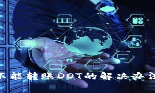 : Tokenim 2.0不能转账DOT的解决办法及常见问题解析