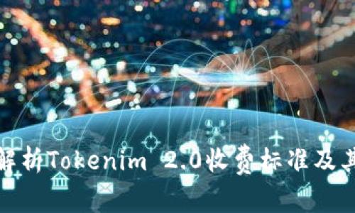 全面解析Tokenim 2.0收费标准及其影响