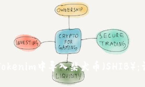 如何在Tokenim中导入柴犬币（SHIB）：详细指南
