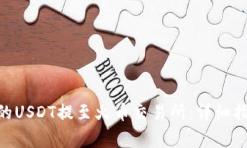 如何将Tokenim上的USDT提至火币交易所：详细指南与常见问题解答