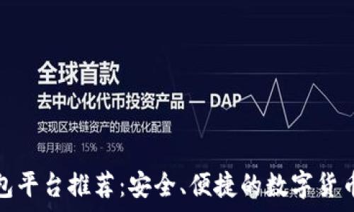   
比特币钱包平台推荐：安全、便捷的数字货币存储选择