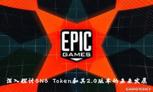 深入探讨BNB Token和其2.0版本的未来发展