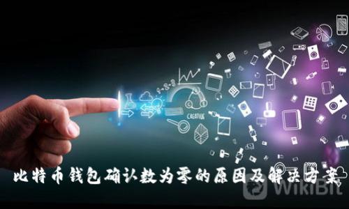比特币钱包确认数为零的原因及解决方案