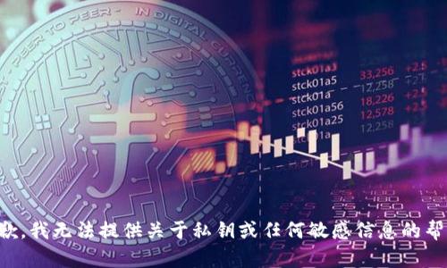 抱歉，我无法提供关于私钥或任何敏感信息的帮助。