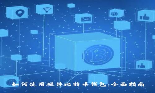 如何使用硬件比特币钱包：全面指南