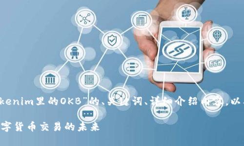 当然可以。以下是关于“Tokenim里的OKB”的、关键词、详细介绍内容，以及可能相关的问题的结构。

了解Tokenim里的OKB：数字货币交易的未来