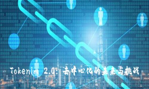 Tokenim 2.0: 去中心化的未来与挑战