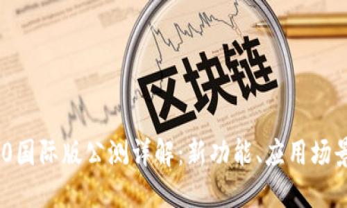 Tokenim 2.0国际版公测详解：新功能、应用场景及用户指南